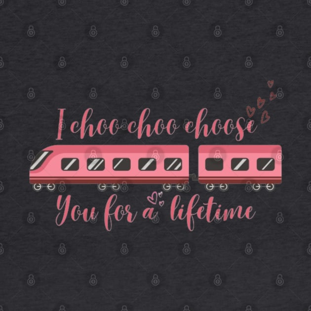 I choo choo choose you for a lifetime-Valentine by Alexander S.